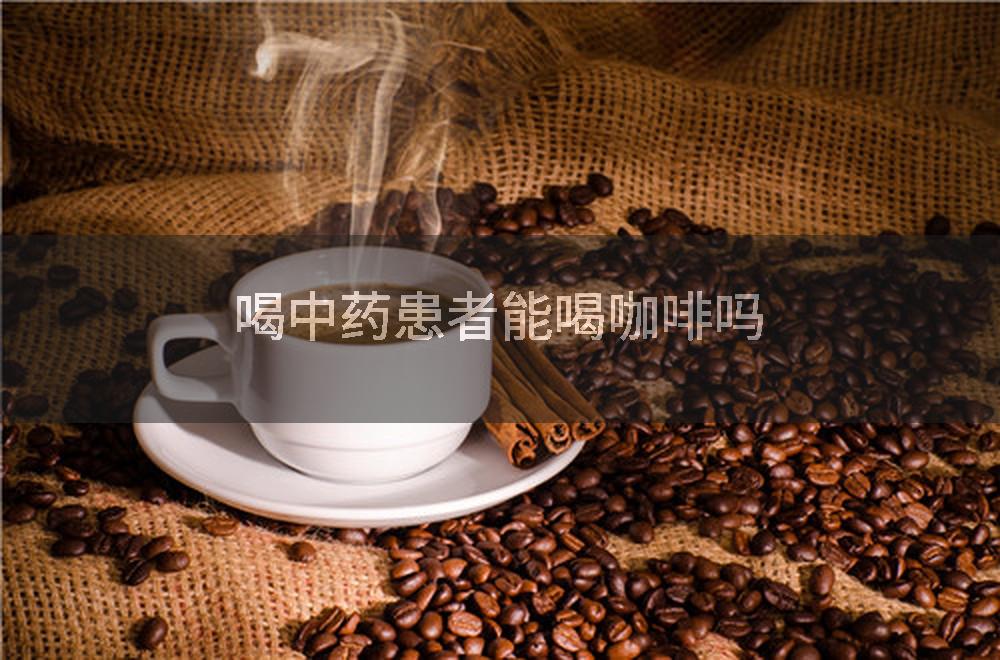 喝中药患者能喝咖啡吗