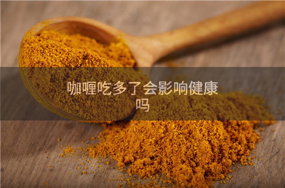 咖喱吃多了会影响健康吗