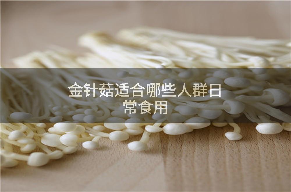 金针菇适合哪些人群日常食用