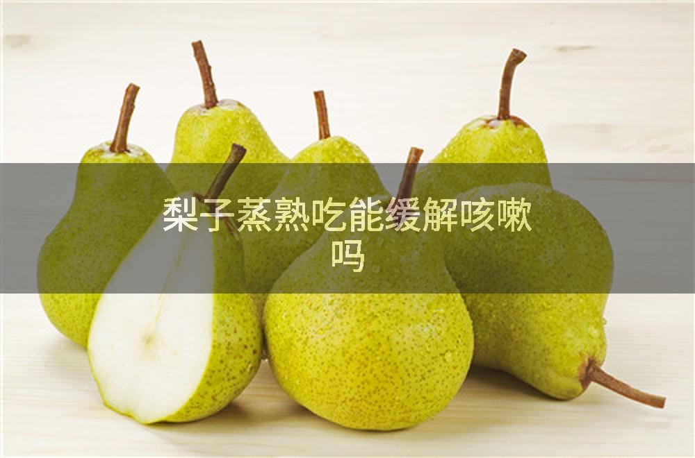 梨子蒸熟吃能缓解咳嗽吗