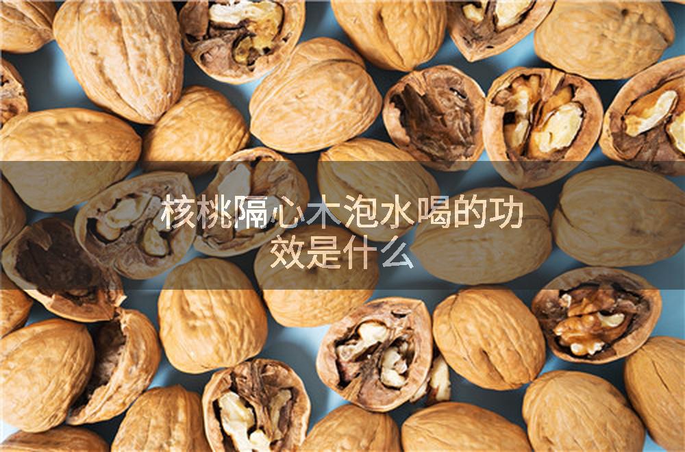 核桃隔心木泡水喝的功效是什么