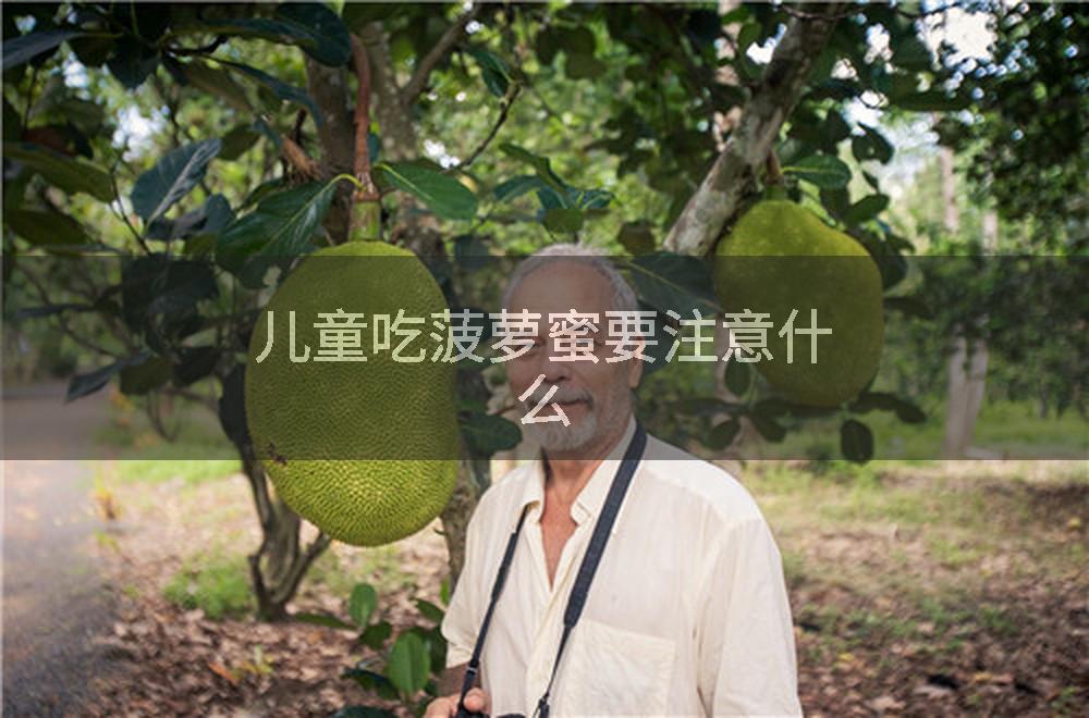 儿童吃菠萝蜜要注意什么