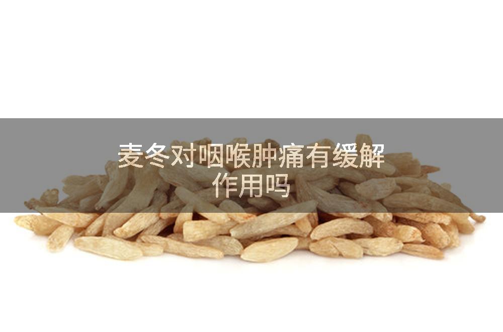 麦冬对咽喉肿痛有缓解作用吗