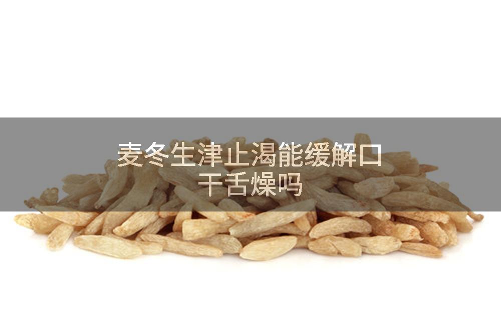 麦冬生津止渴能缓解口干舌燥吗