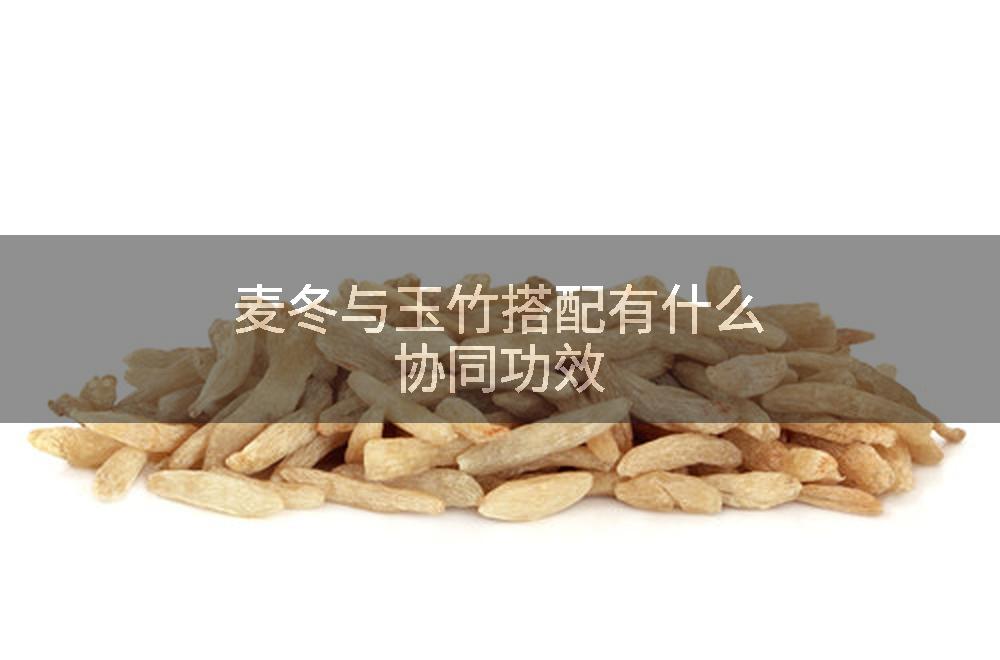麦冬与玉竹搭配有什么协同功效