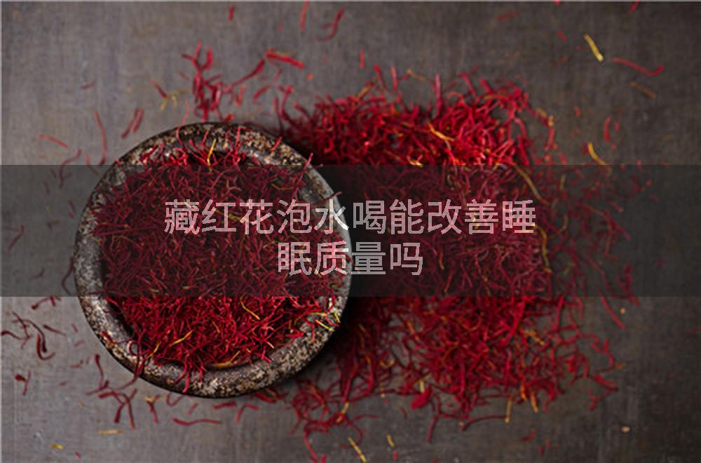 藏红花泡水喝能改善睡眠质量吗