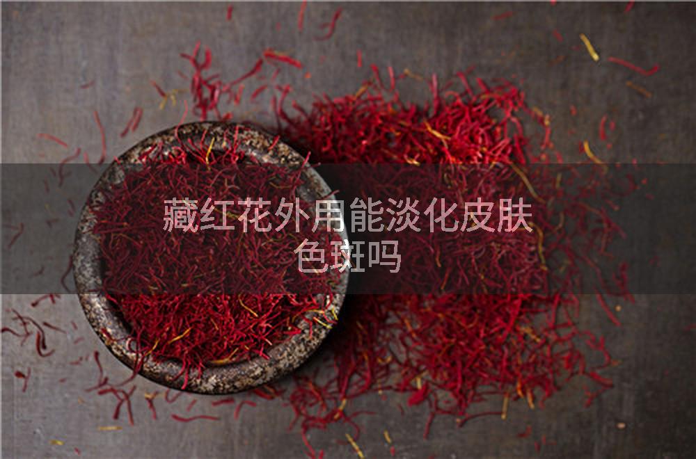 藏红花外用能淡化皮肤色斑吗