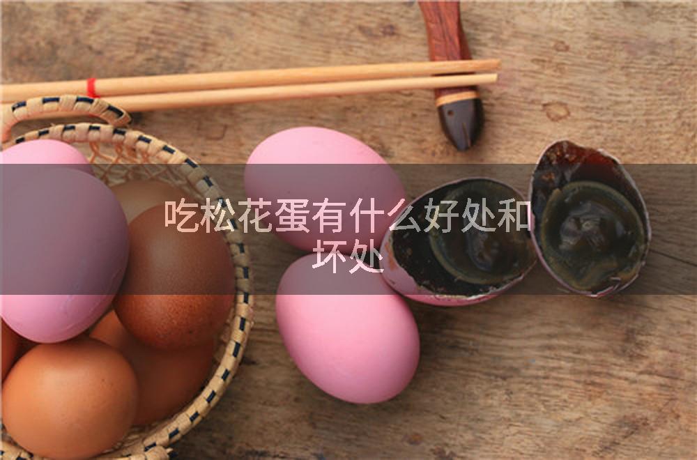 吃松花蛋有什么好处和坏处
