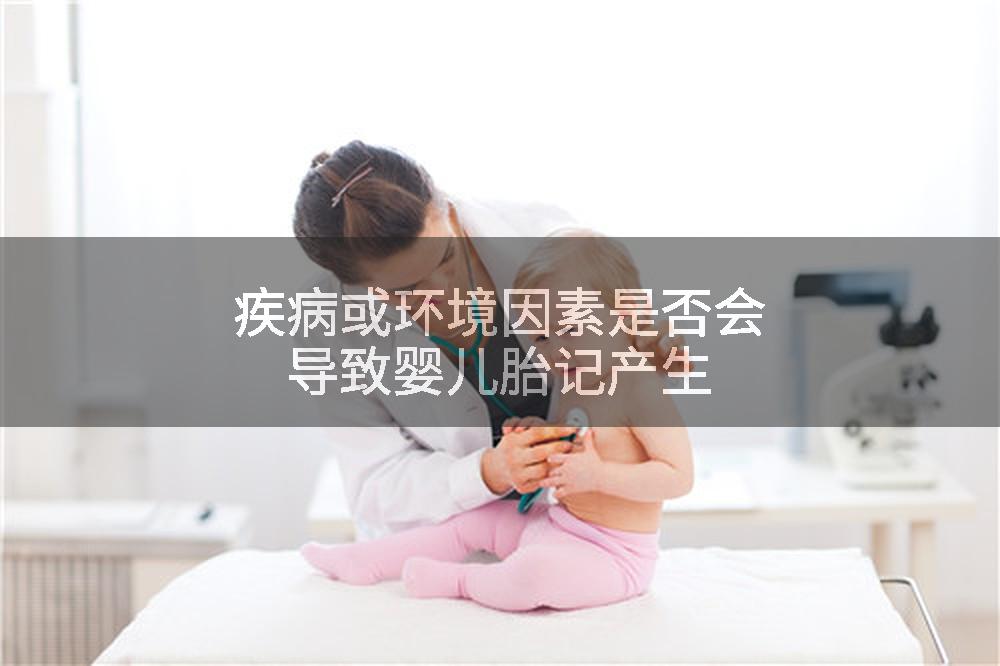 疾病或环境因素是否会导致婴儿胎记产生