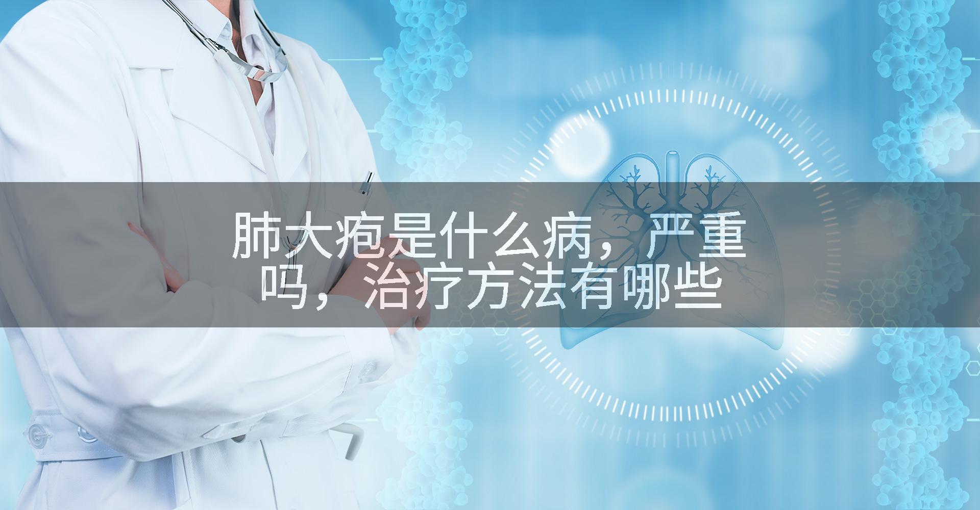 肺大疱是什么病，严重吗，治疗方法有哪些