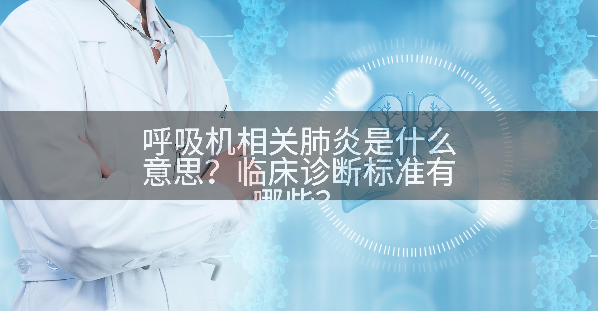 呼吸机相关肺炎是什么意思？临床诊断标准有哪些？