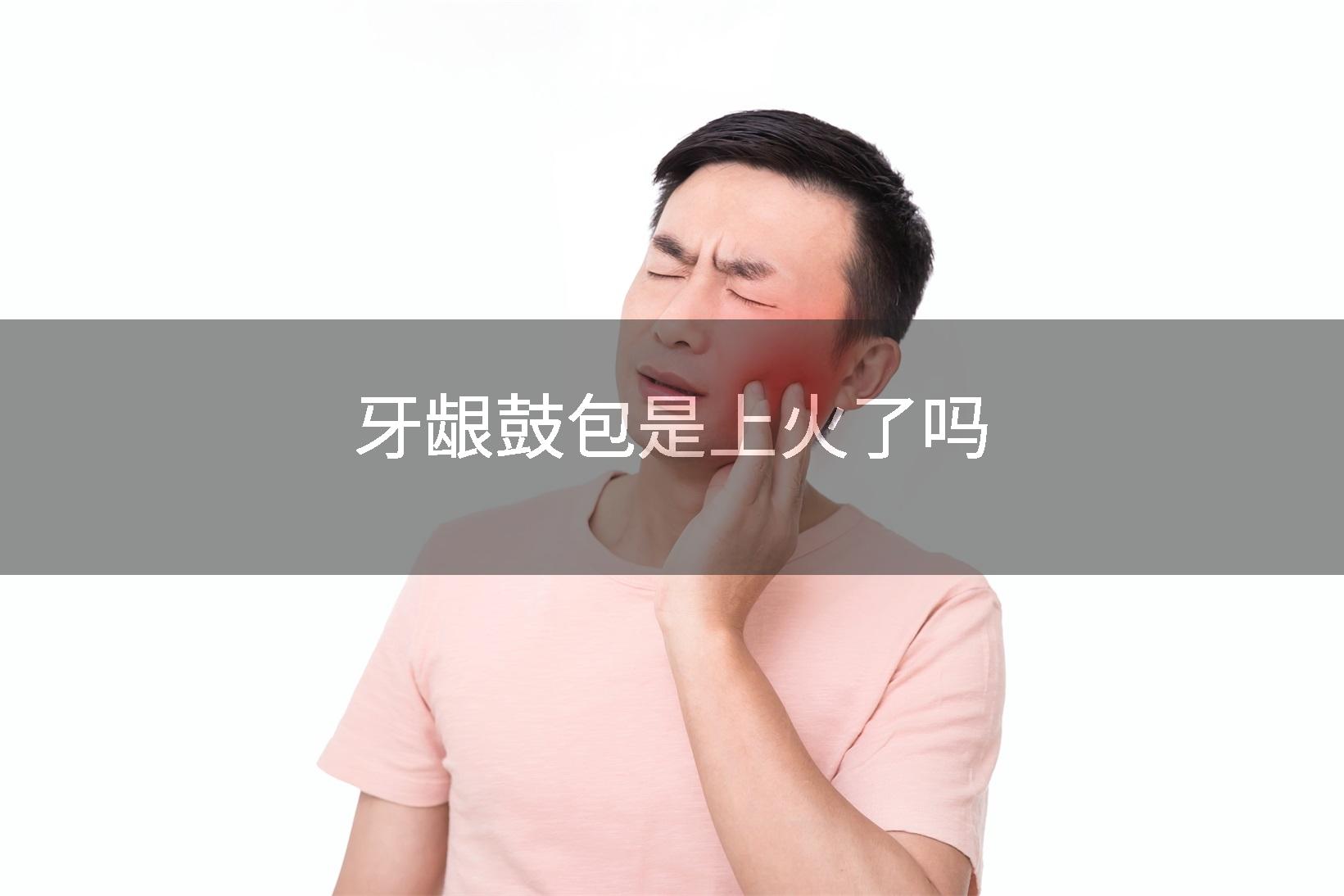 牙龈鼓包是上火了吗