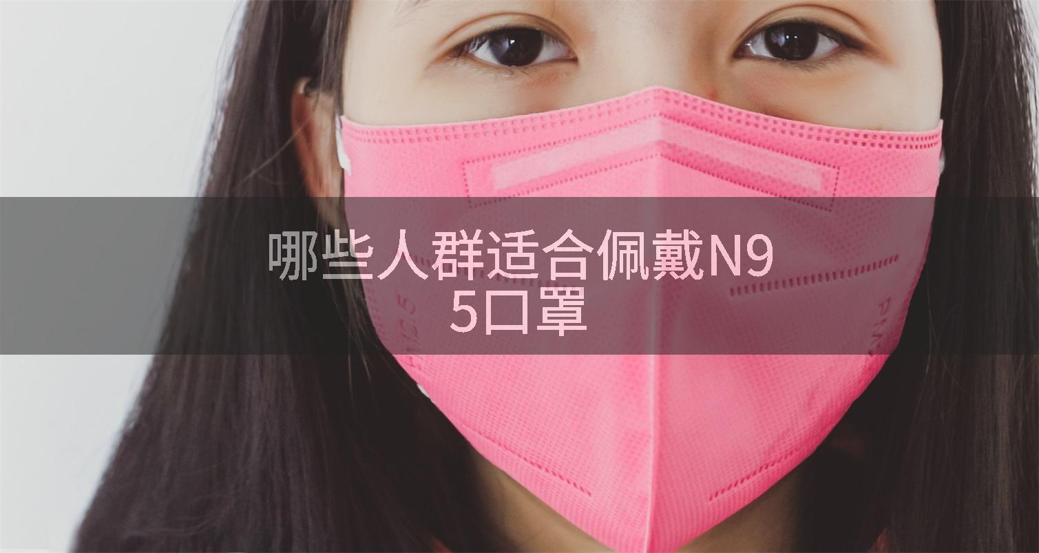 哪些人群适合佩戴N95口罩