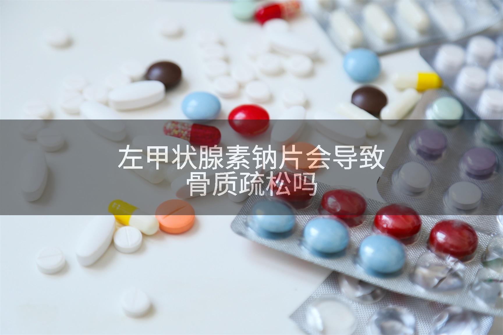 左甲状腺素钠片会导致骨质疏松吗