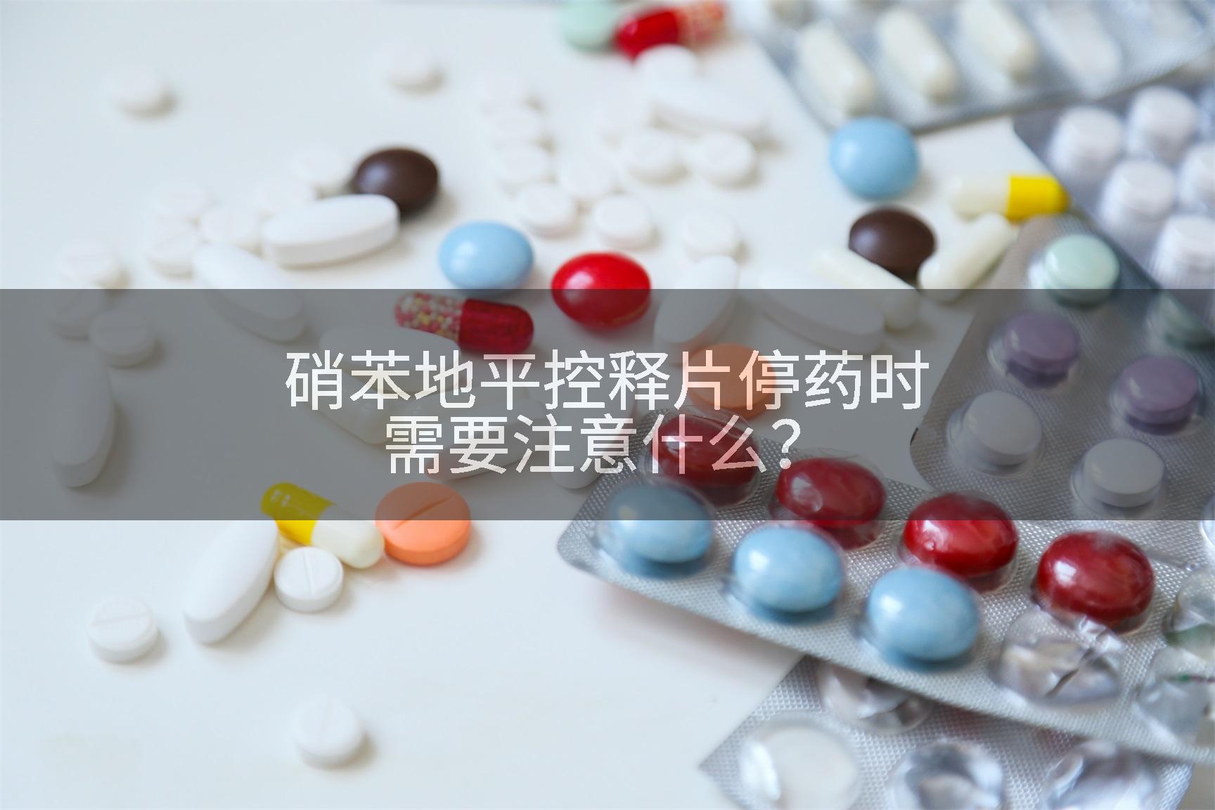 硝苯地平控释片停药时需要注意什么？
