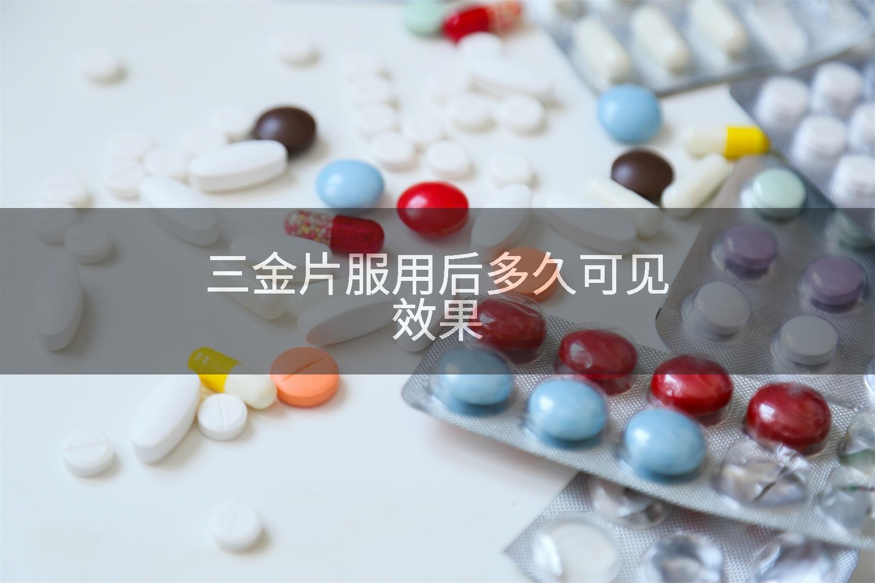 三金片服用后多久可见效果