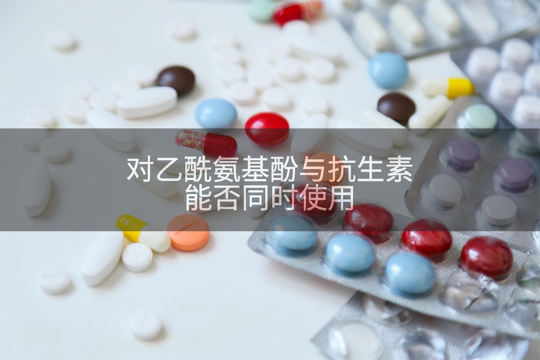 对乙酰氨基酚与抗生素能否同时使用