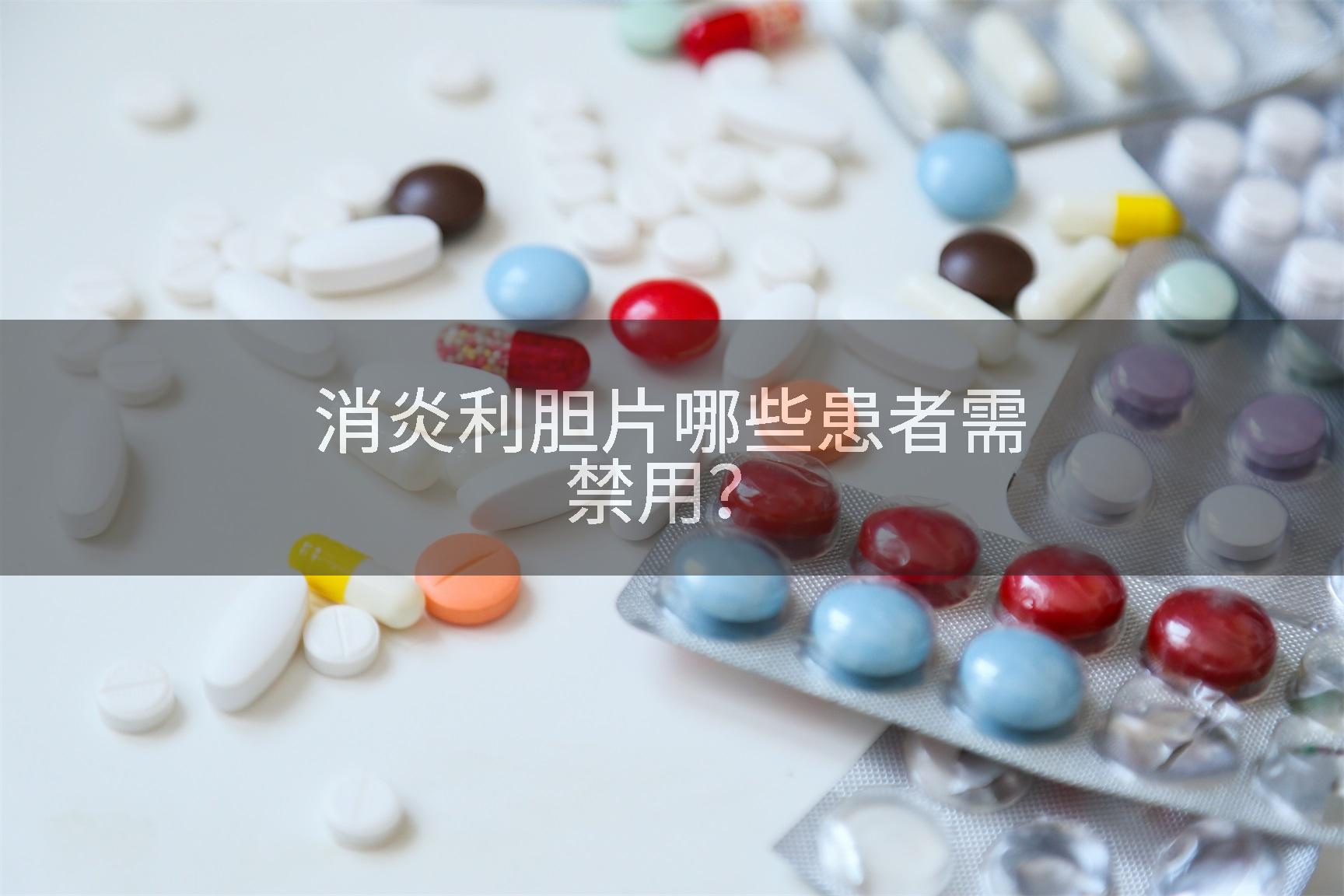 消炎利胆片哪些患者需禁用？