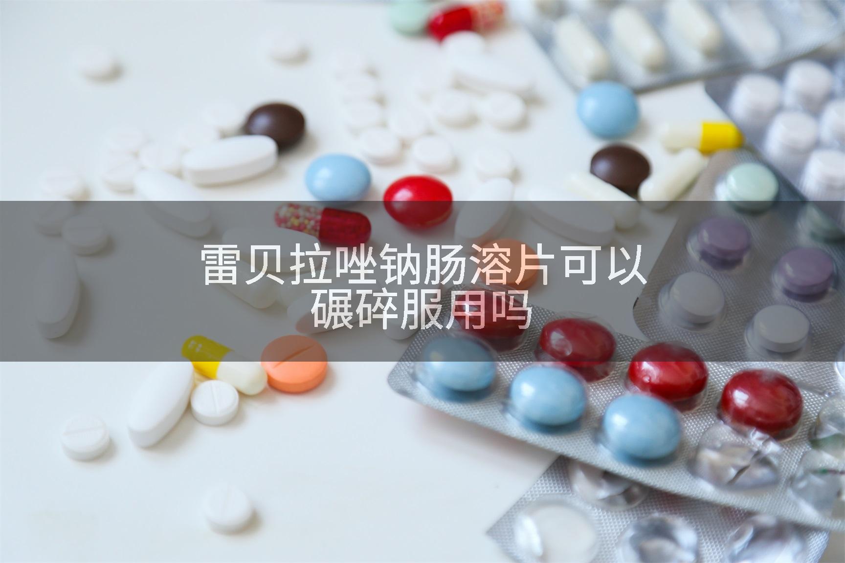 雷贝拉唑钠肠溶片可以碾碎服用吗