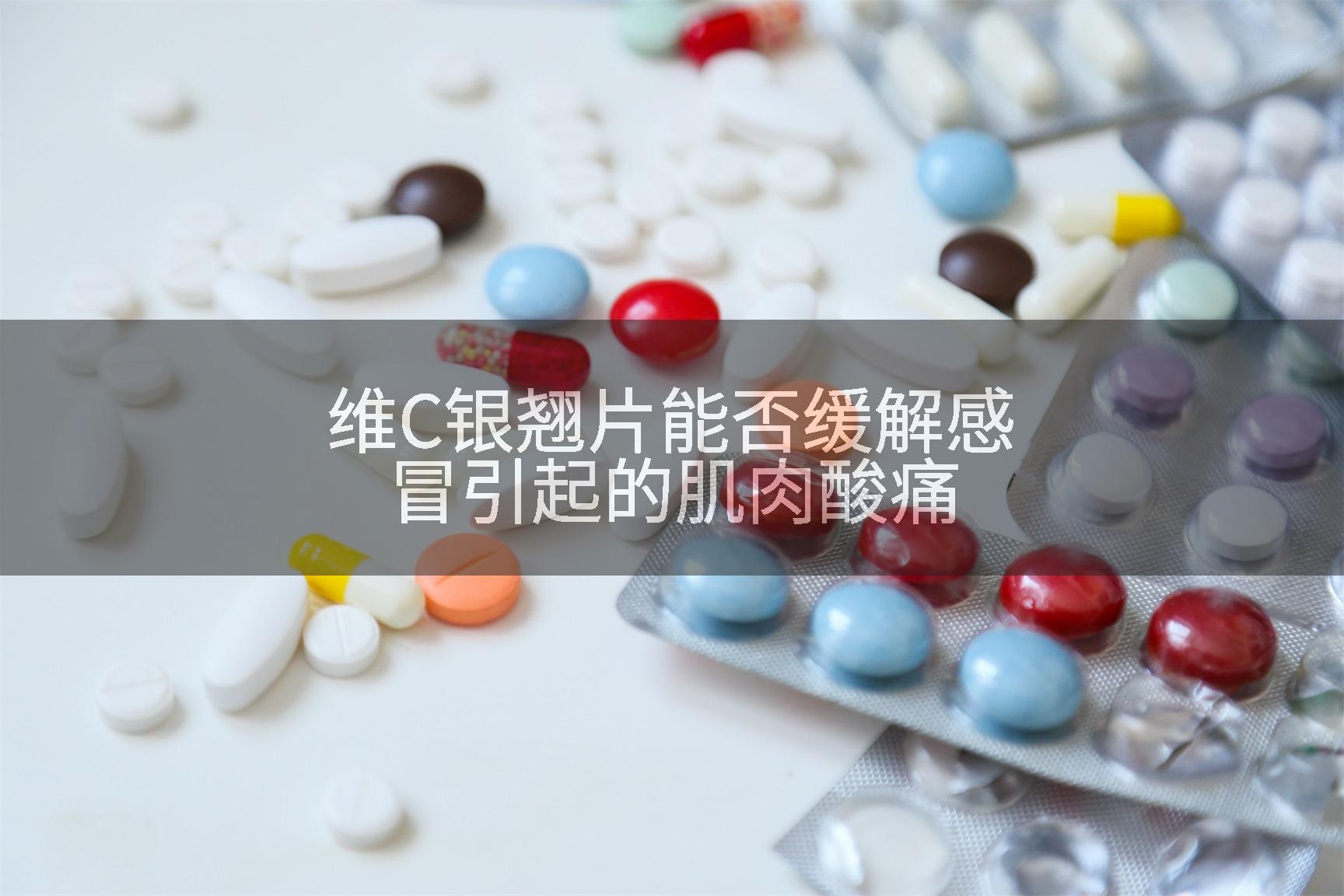 维C银翘片能否缓解感冒引起的肌肉酸痛