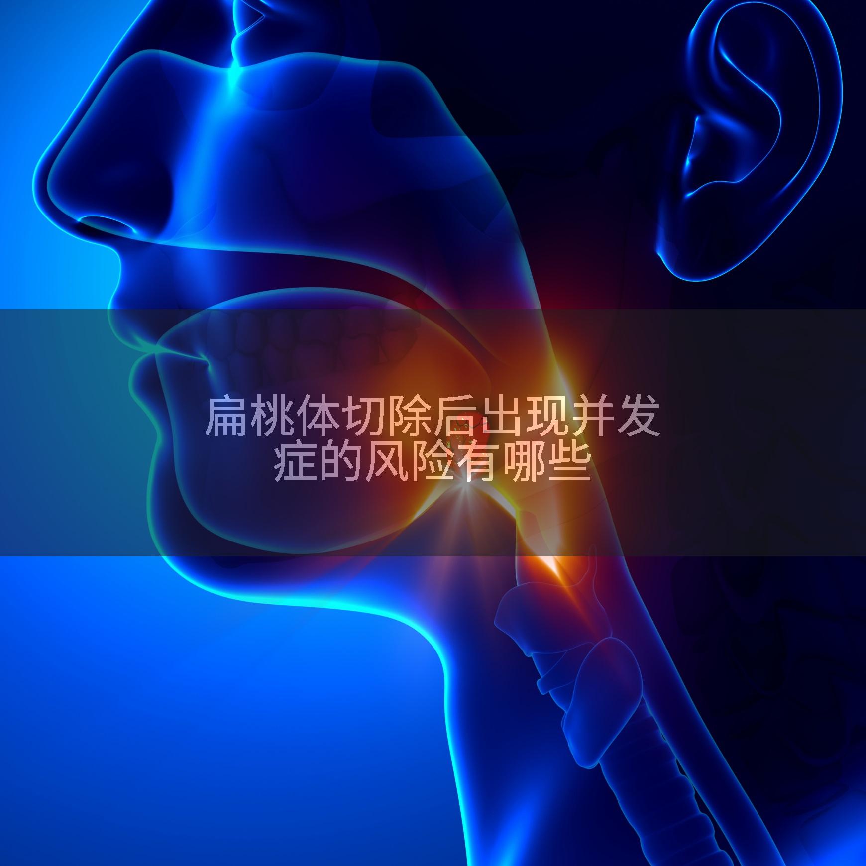 扁桃体切除后出现并发症的风险有哪些