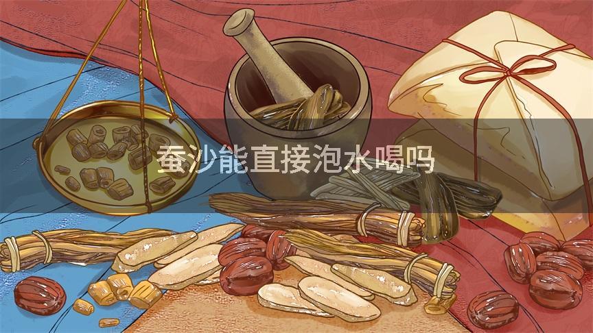 蚕沙能直接泡水喝吗