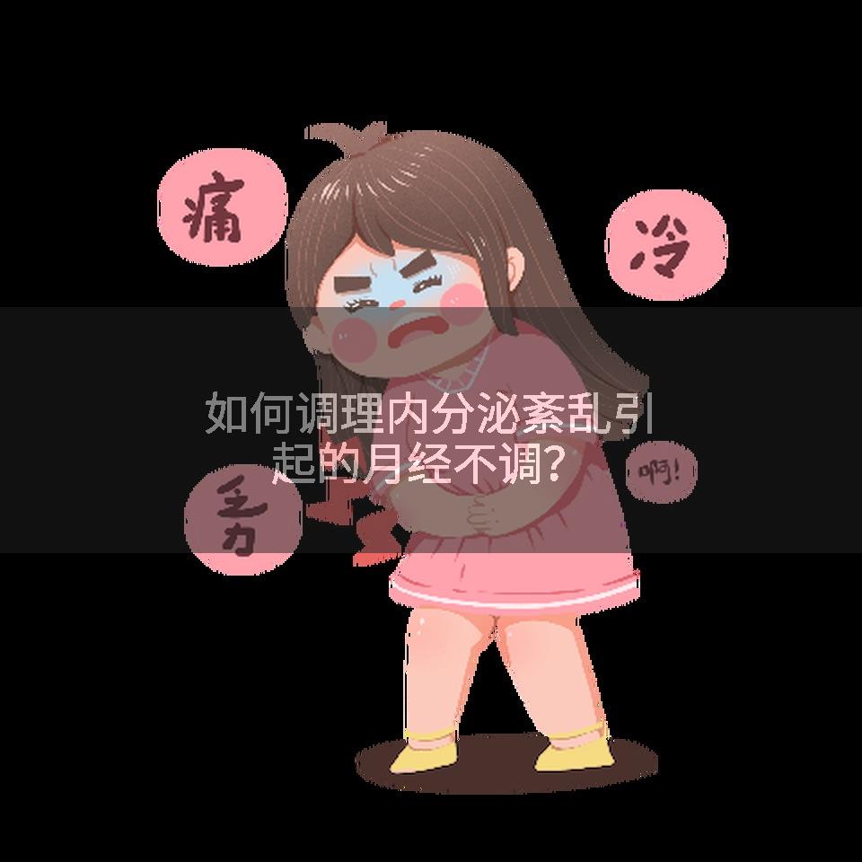 如何调理内分泌紊乱引起的月经不调？