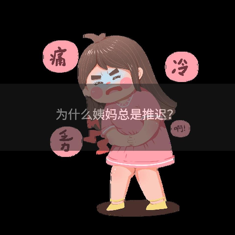为什么姨妈总是推迟？