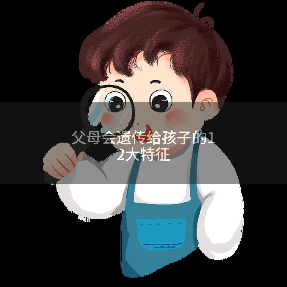 父母会遗传给孩子的12大特征