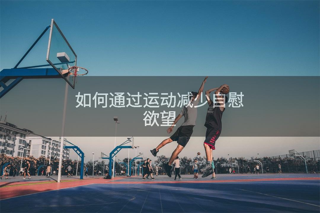 如何通过运动减少自慰欲望