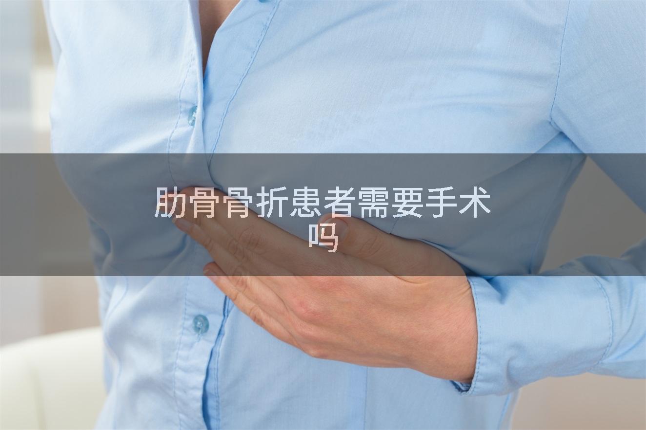 肋骨骨折患者需要手术吗