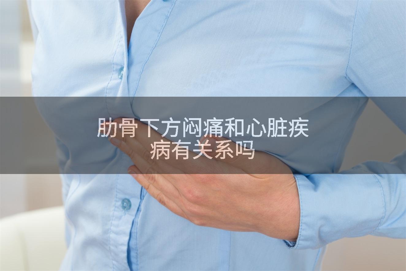 肋骨下方闷痛和心脏疾病有关系吗