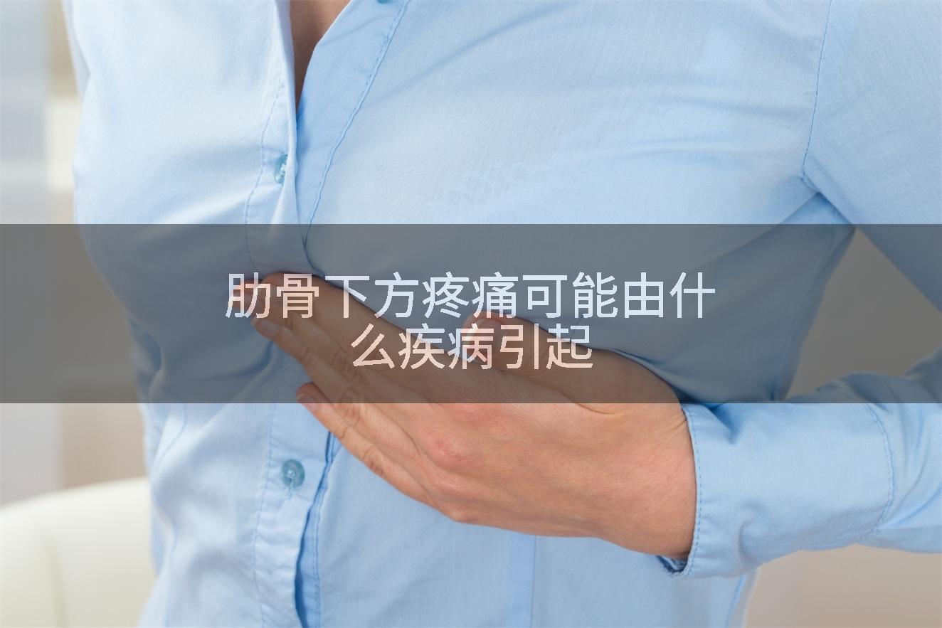 肋骨下方疼痛可能由什么疾病引起