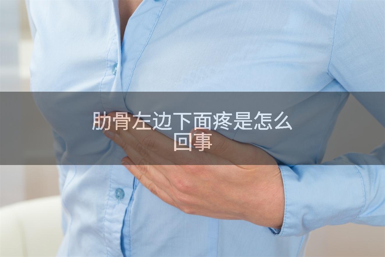肋骨左边下面疼是怎么回事