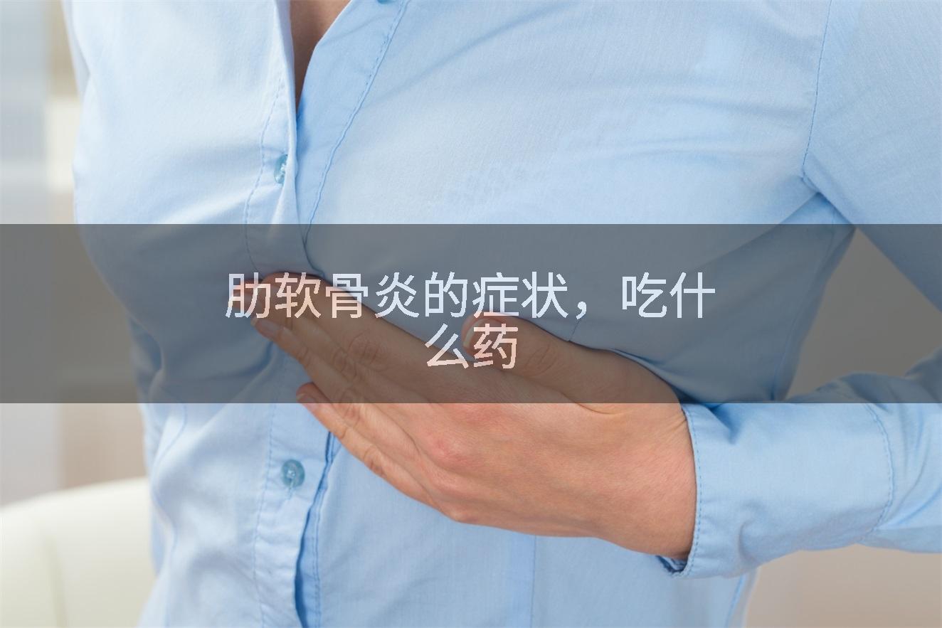 肋软骨炎的症状，吃什么药
