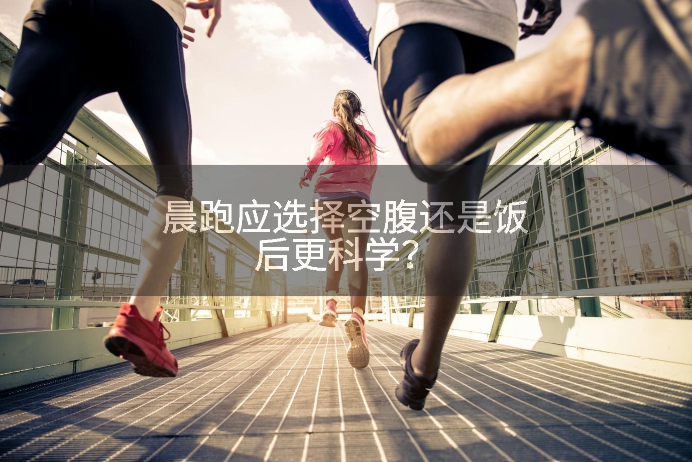 晨跑应选择空腹还是饭后更科学?