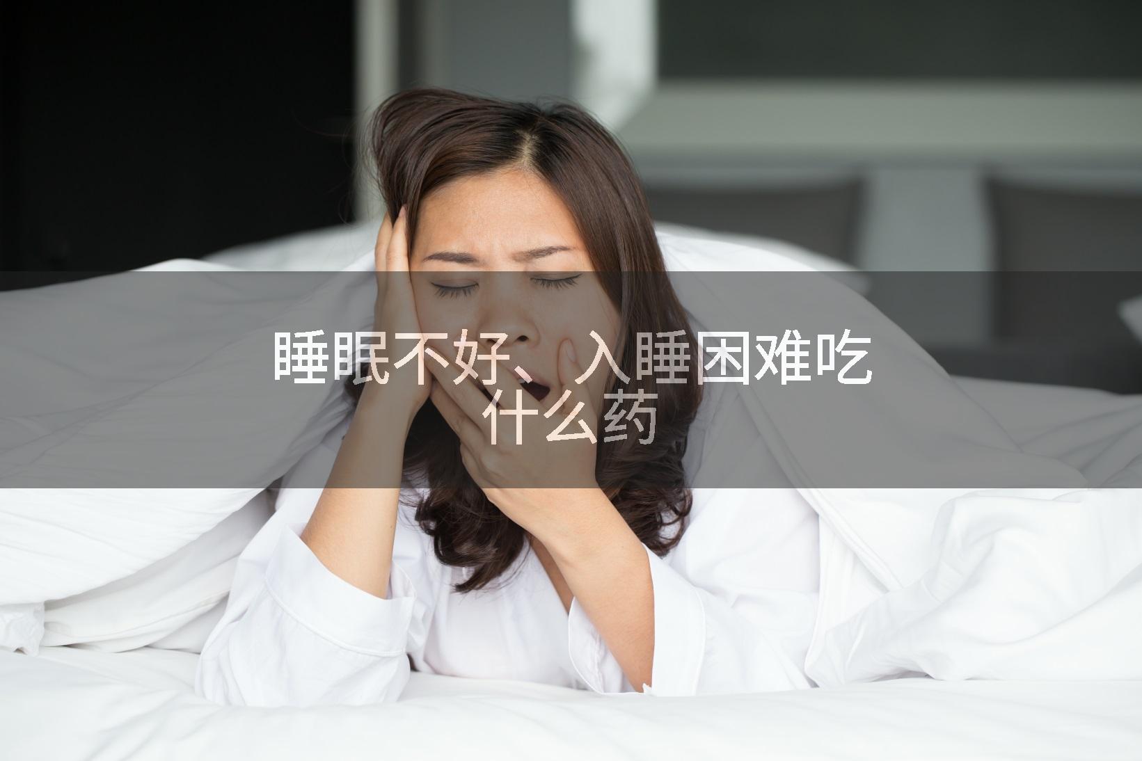 睡眠不好、入睡困难吃什么药