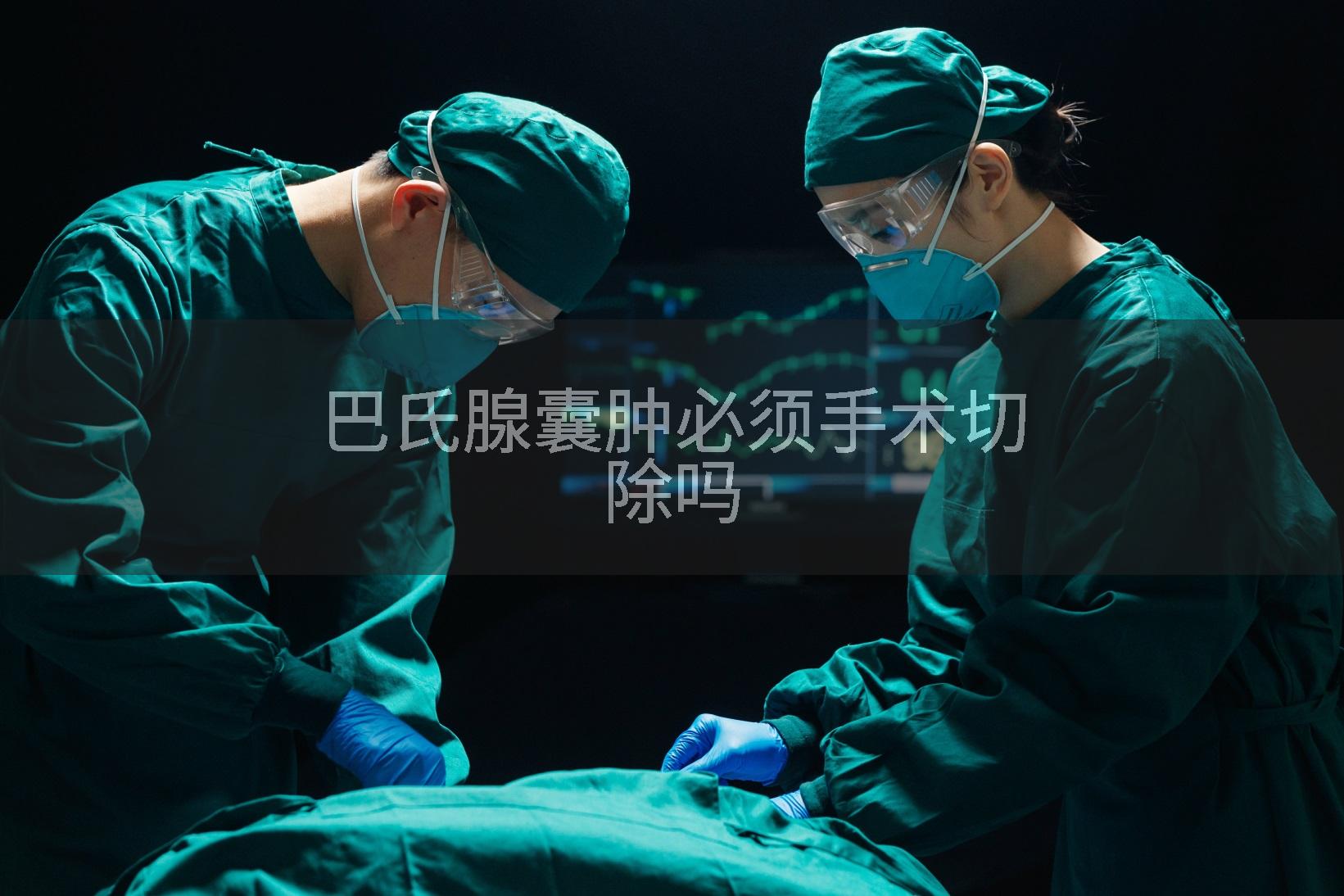 巴氏腺囊肿必须手术切除吗