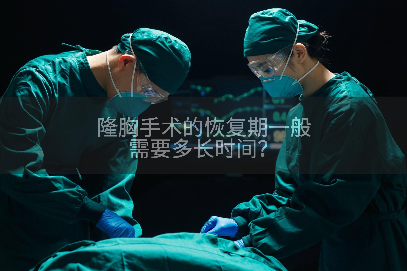 隆胸手术的恢复期一般需要多长时间？