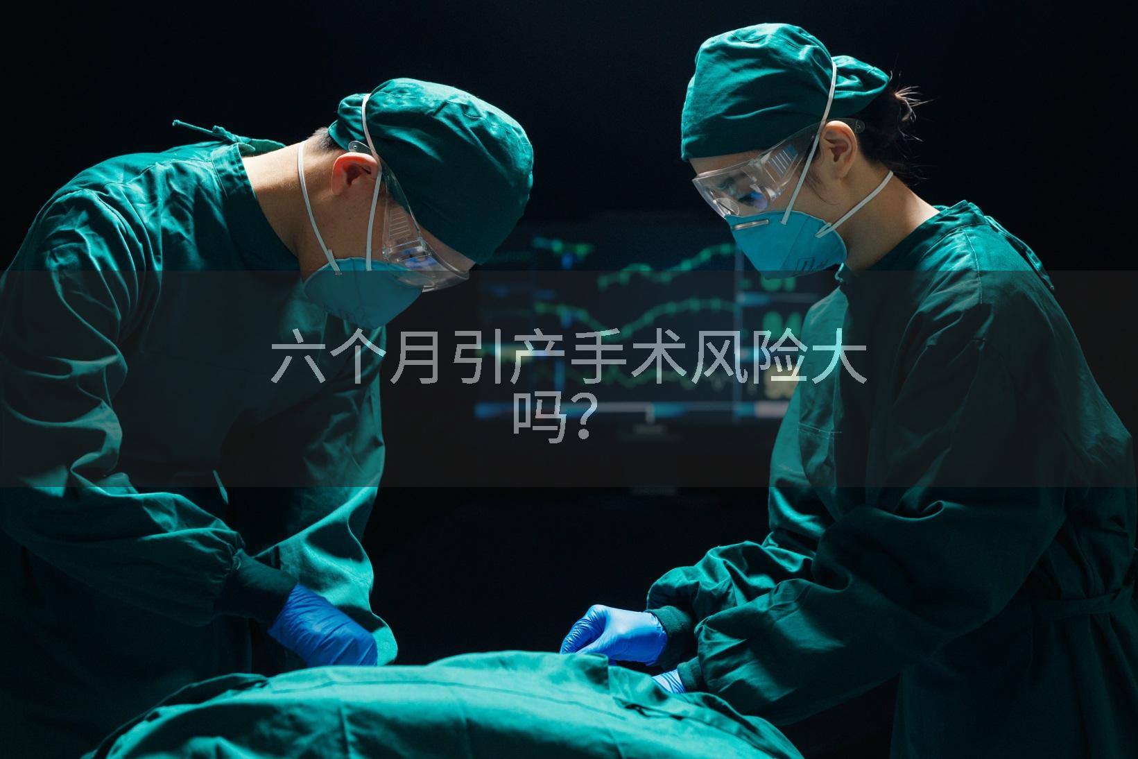 六个月引产手术风险大吗？