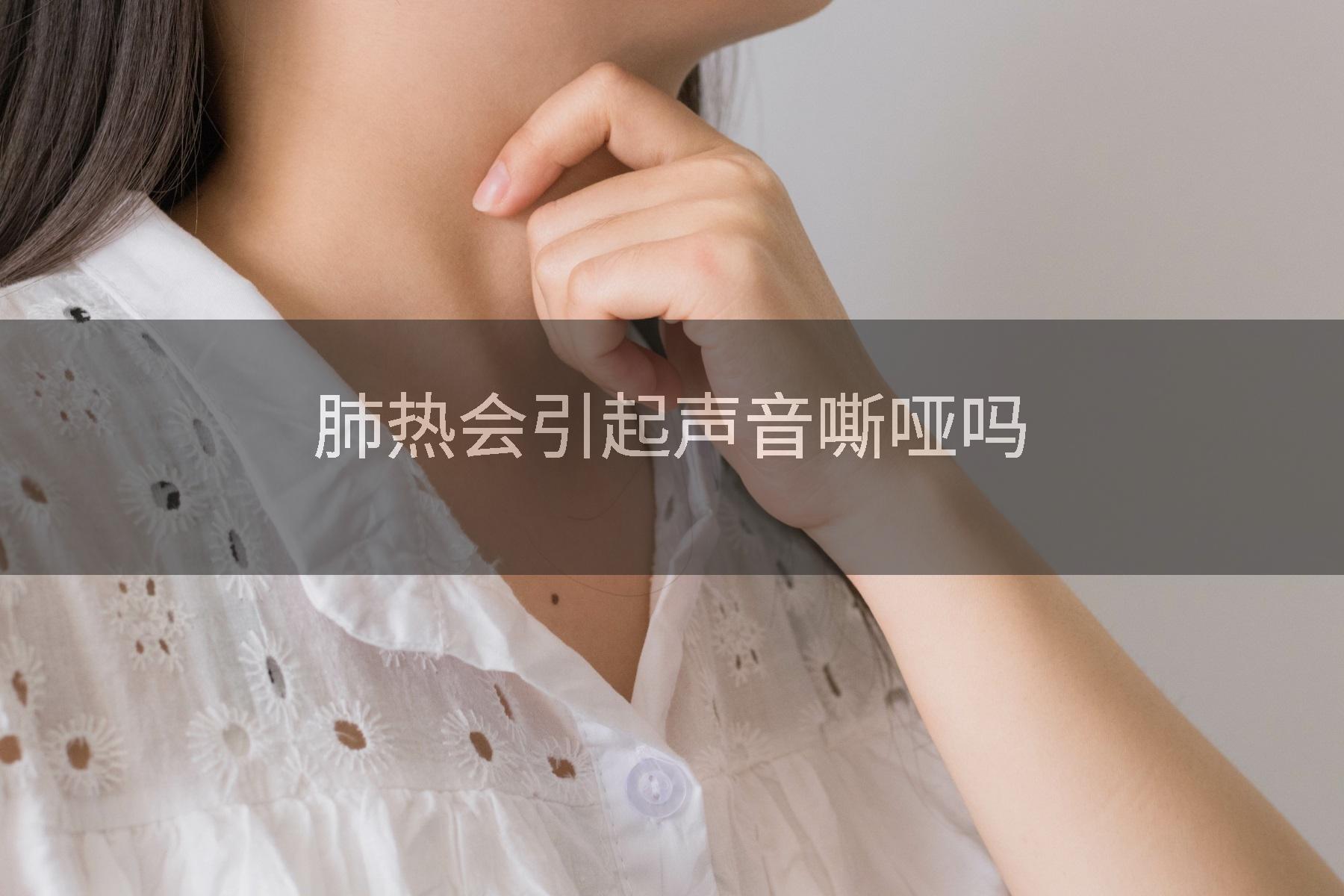 肺热会引起声音嘶哑吗