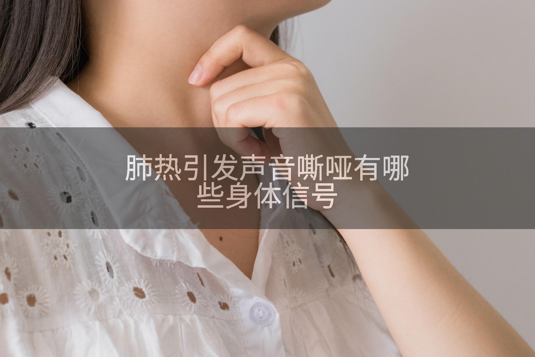 肺热引发声音嘶哑有哪些身体信号