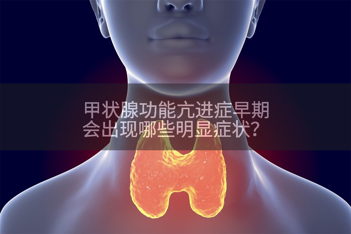 甲状腺功能亢进症早期会出现哪些明显症状？