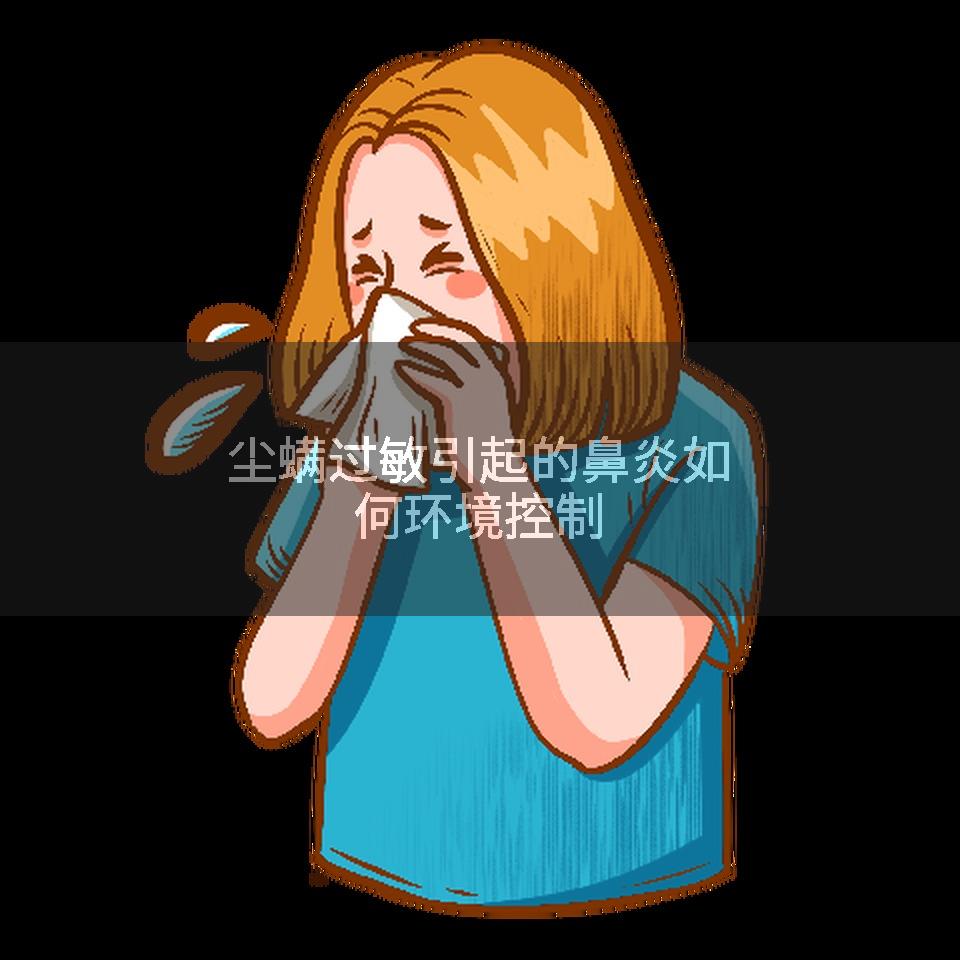 尘螨过敏引起的鼻炎如何环境控制