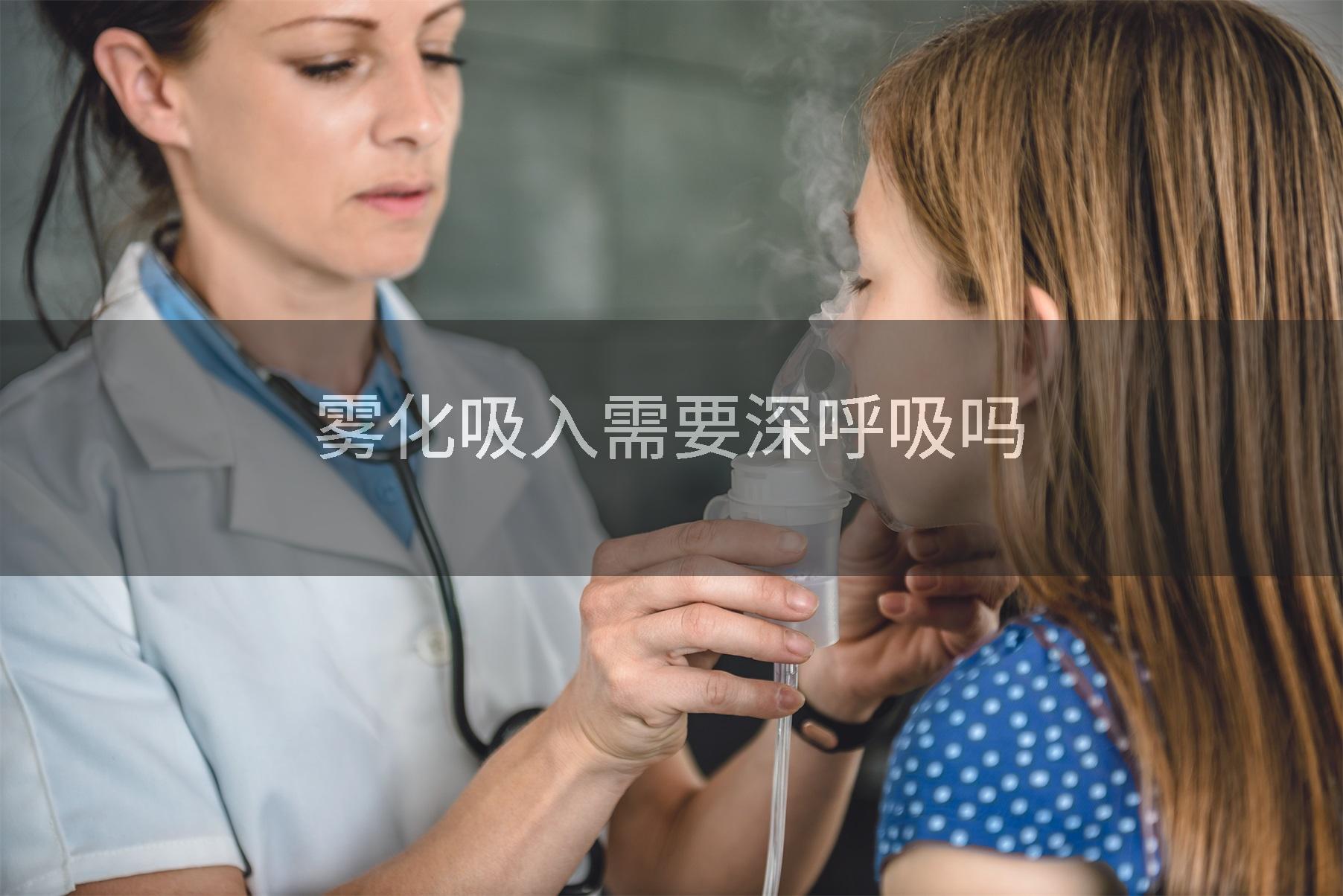 雾化吸入需要深呼吸吗