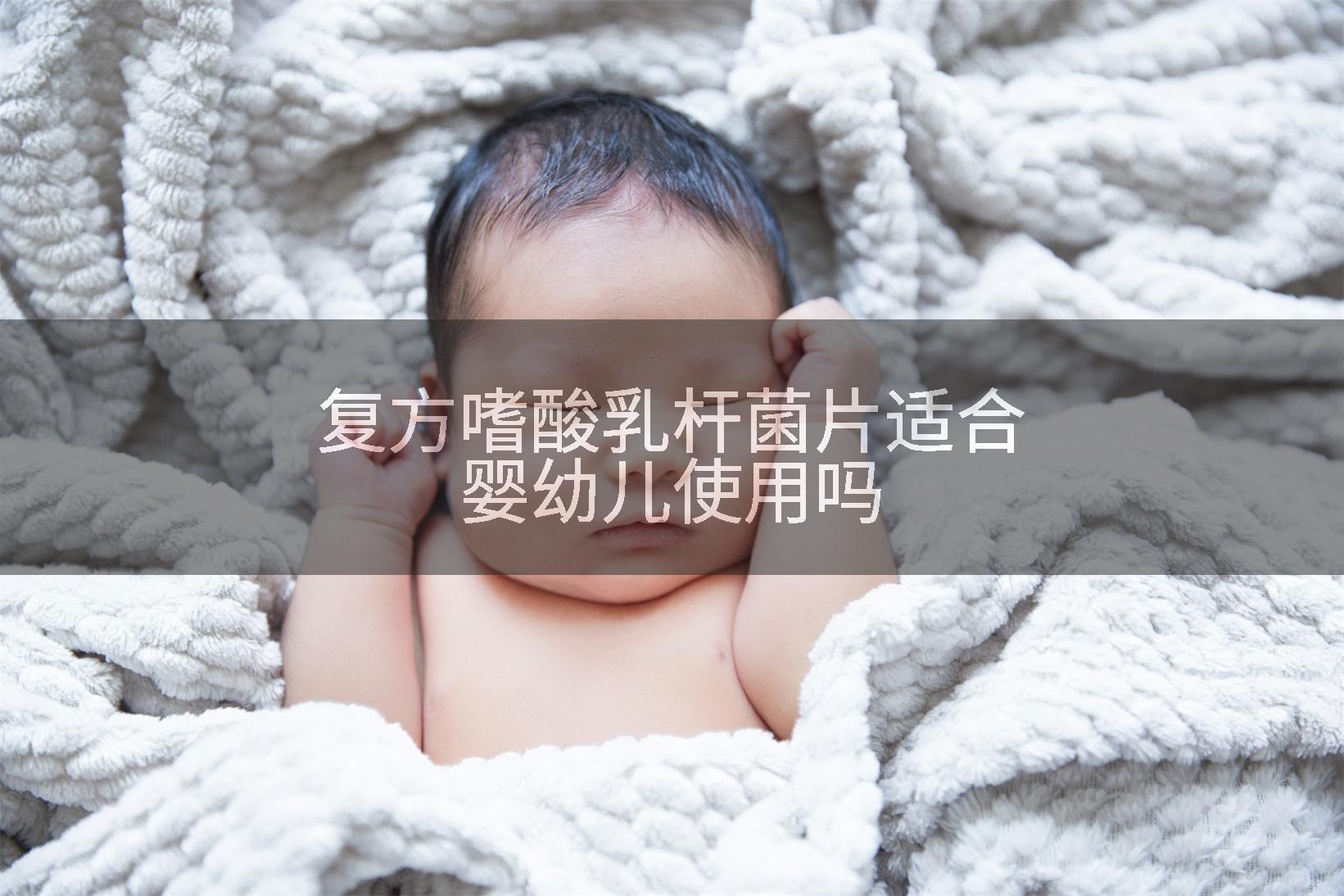 复方嗜酸乳杆菌片适合婴幼儿使用吗
