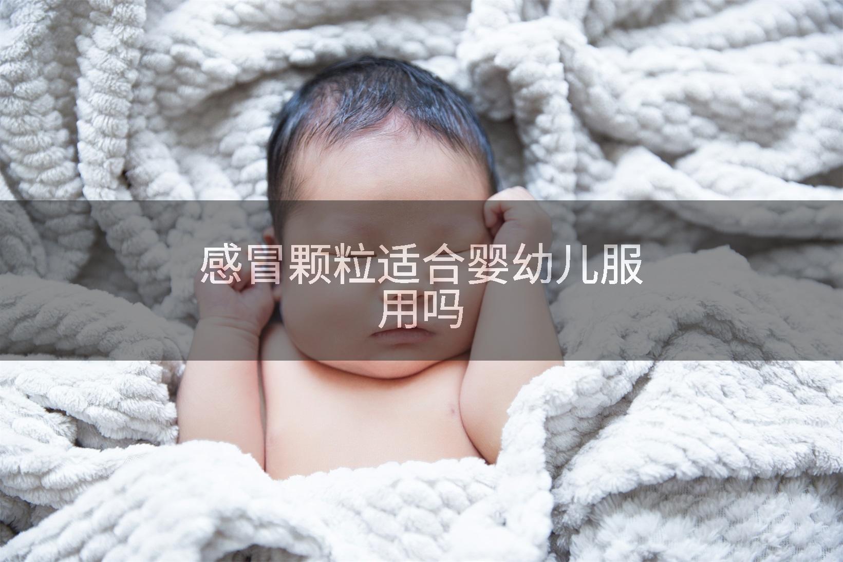感冒颗粒适合婴幼儿服用吗