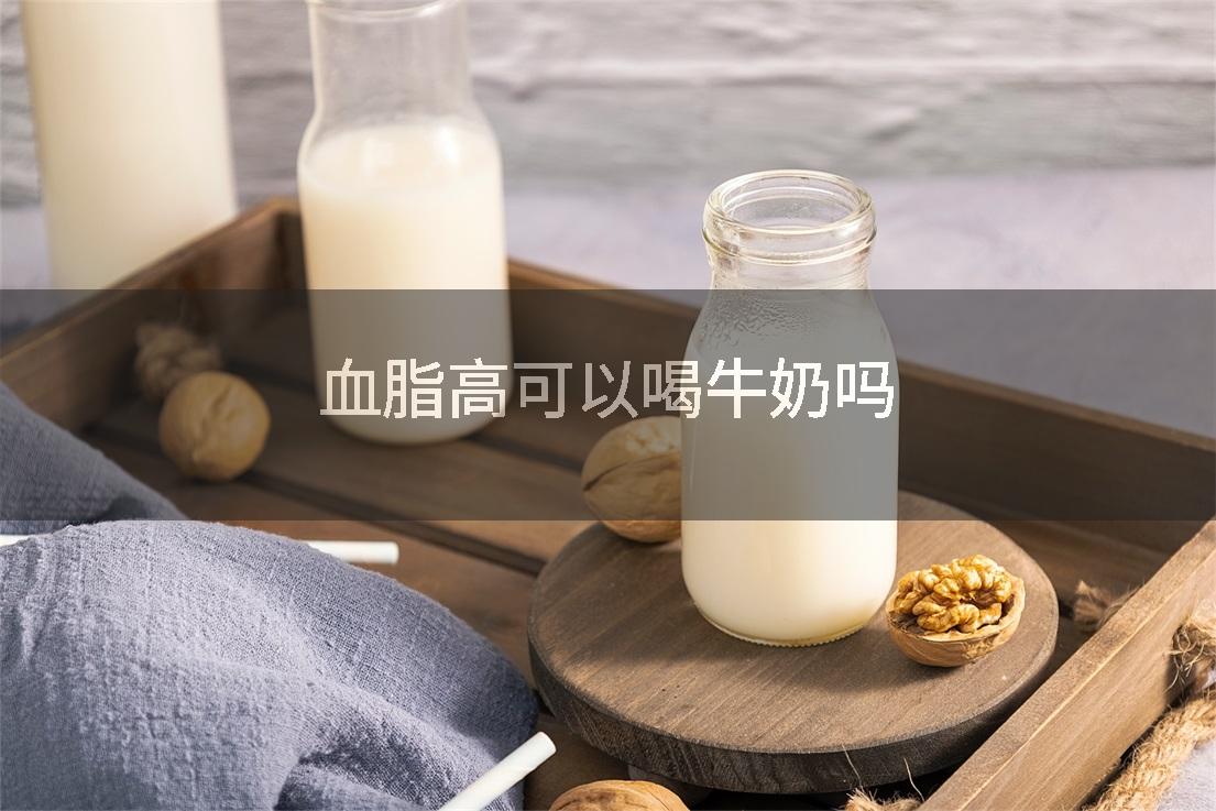 血脂高可以喝牛奶吗
