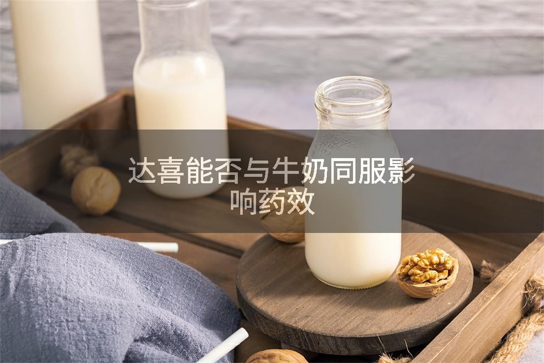 达喜能否与牛奶同服影响药效