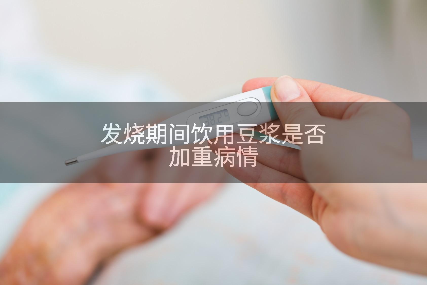 发烧期间饮用豆浆是否加重病情